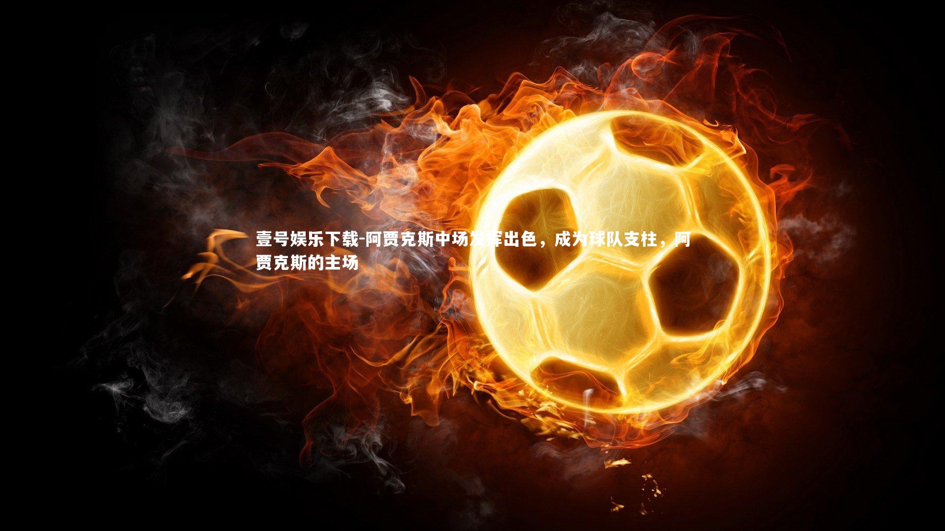 阿贾克斯中场发挥出色,成为球队支柱,阿贾克斯的主场